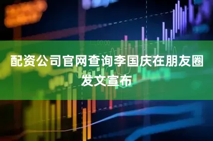 配资公司官网查询李国庆在朋友圈发文宣布
