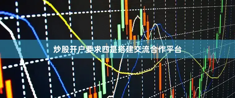 炒股开户要求四是搭建交流合作平台