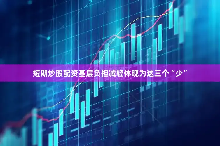 短期炒股配资基层负担减轻体现为这三个“少”