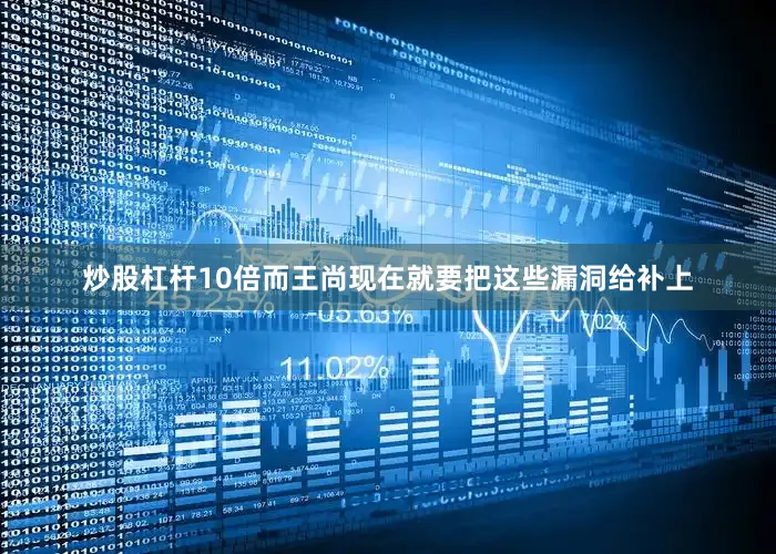 炒股杠杆10倍而王尚现在就要把这些漏洞给补上